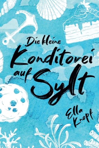 Die kleine Konditorei auf Sylt: Mein kleines Stück vom Glück (Liebe auf Sylt, Band 1)