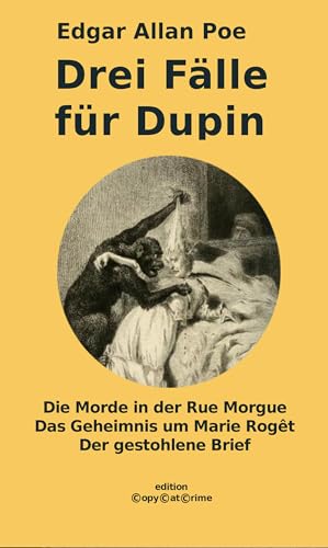 Drei Fälle für Dupin: Die Morde in der Rue Morgue – Das Geheimnis um Marie Rogêt – Der gestohlene Brief