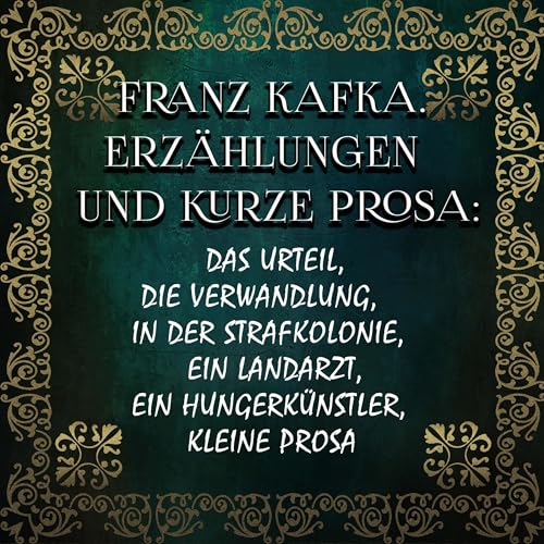 Erzählungen und kurze Prosa: Das Urteil, Die Verwandlung, In der Strafkolonie, Ein Landarzt, Ein Hungerkünstler, kleine Prosa