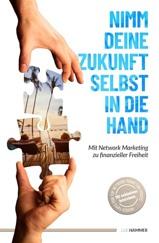 Nimm deine Zukunft selbst in die Hand: Mit Network Marketing zu finanzieller Freiheit