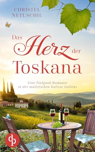Das Herz der Toskana: Eine Feelgood-Romance in der malerischen Kulisse Italiens