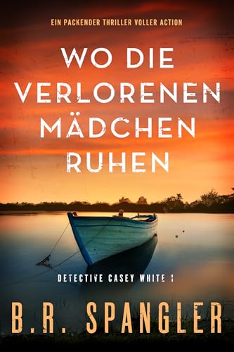 Wo die verlorenen Mädchen ruhen: Ein packender Thriller voller Action (Detective Casey White 1)