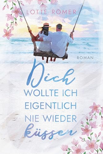 Dich wollte ich eigentlich nie wieder küssen (Meer, Liebe und mehr)