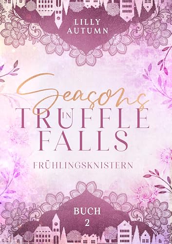 Seasons in Truffle Falls - Frühlingsknistern: Cozy Small Town Romance mit Secret Billionaire Trope