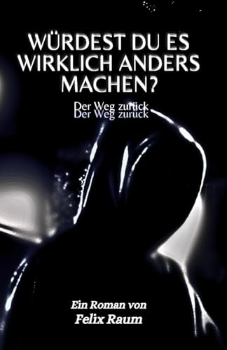 Würdest du es wirklich anders machen?: Der Weg zurück