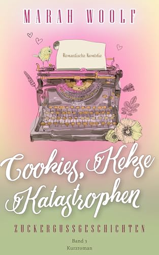Cookies, Kekse, Katastrophen (Small Town Love Story) (Zuckergussgeschichten)