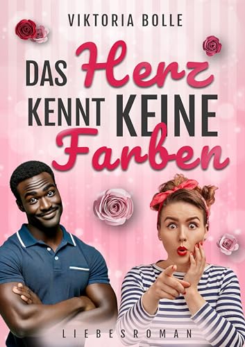 Das Herz kennt keine Farben (Das Glück des Neubeginns) - gut gelaunter-wohltuender Liebesroman I interkulturelle Liebe I jüngerer Mann I Liebe überwindet Vorurteile