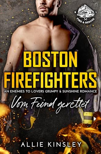 Boston Firefighters: Vom Feind gerettet (An Enemies to Lovers Grumpy & Sunshine Romance) (Boston Firefighters (A Fire&Ice Spin-off) 1)