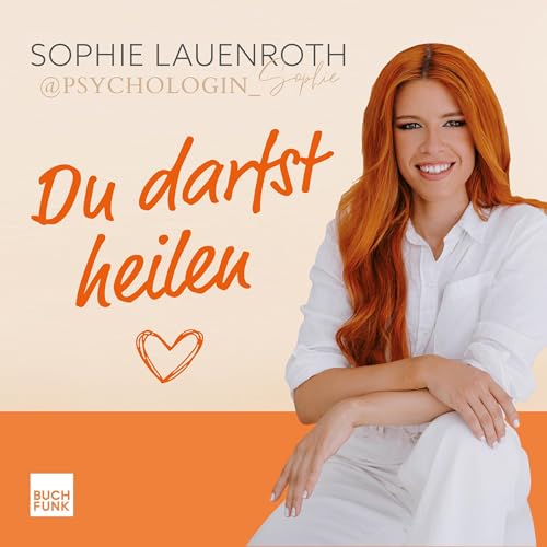 Du darfst heilen: Wie deine Erziehung dich geprägt hat, du innere Verletzungen hinter dir lässt und du ganz auf dich vertrauen kannst