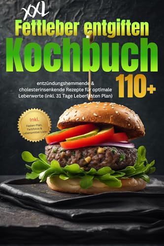 XXL Fettleber entgiften Kochbuch: 110+ entzündungshemmende & cholesterinsenkende Rezepte für optimale Leberwerte (inkl. 31 Tage Leberfasten Plan)
