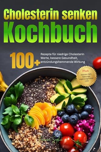 Cholesterin Senken Kochbuch: 100+ Rezepte für niedrige Cholesterin Werte, bessere Gesundheit, entzündungshemmende Wirkung. Inkl. Cholesterin-Plan & Nahrungsergänzungsmittel-Liste