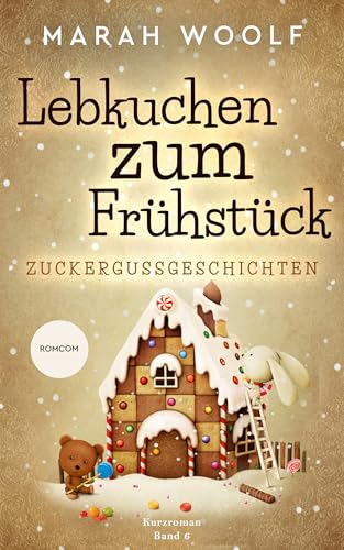 Lebkuchen zum Frühstück (Small Town Love Story) (Zuckergussgeschichten)