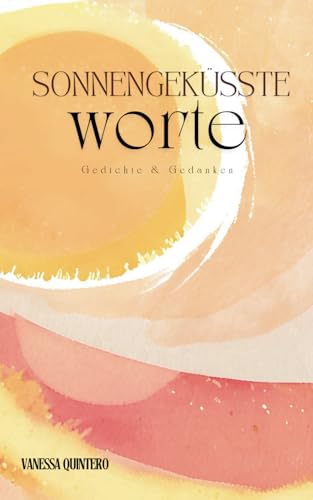 Sonnengeküsste Worte: Gedichte & Gedanken