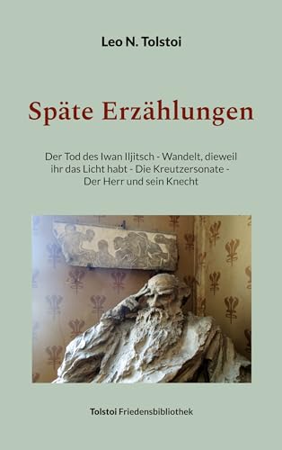 Späte Erzählungen: Der Tod des Iwan Iljitsch - Wandelt, dieweil ihr das Licht habt - Die Kreutzersonate - Der Herr und sein Knecht (Tolstoi-Friedensbibliothek C)