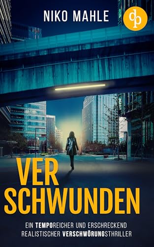 Verschwunden: Ein temporeicher und erschreckend realistischer Verschwörungsthriller