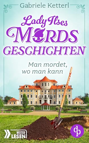 Man mordet, wo man kann: Bayrische Krimikomödie (Lady Ilses Mordsgeschichten-Reihe 3)