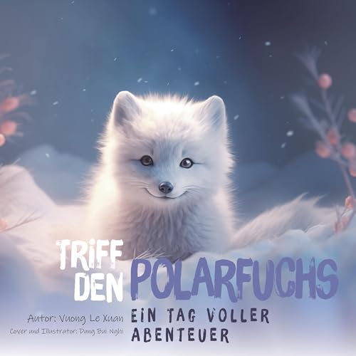 Triff den Polarfuchs Ein Tag voller Abenteuer (Original: Meet Arctic Fox: A Day's Journey): Ein Buch, das Kindern hilft, etwas über Tiere zu lernen. (Meet [animal]: a day's journey)