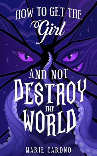 How to Get the Girl (And Not Destroy the World) (Monster Girlfriend Book 3)
