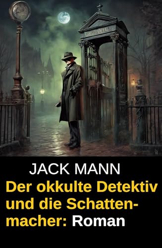 Der okkulte Detektiv und die Schattenmacher: Roman