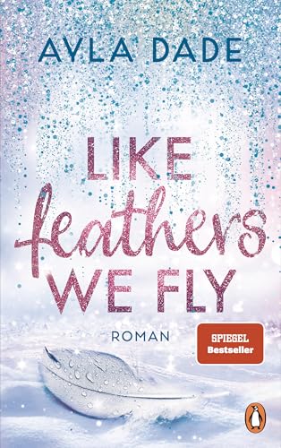 Like Feathers We Fly: Roman. Die Bestsellerreihe der New Adult Starautorin geht weiter (Die Winter-Dreams-Reihe 5)