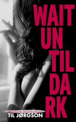 Wait until Dark: Umwerfende Erotik, die alles geraderückt und wiederaufrichtet (Der Himmel ist innen und er ist rosa 4)