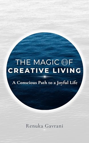 The Magic of Creative Living: A Conscious Path to a Joyful Life