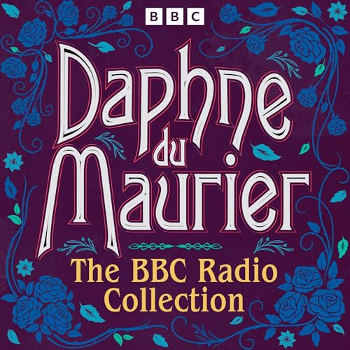 Daphne du Maurier: The BBC Radio Collection: Including Rebecca, Jamaica Inn, Frenchman’s Creek & more