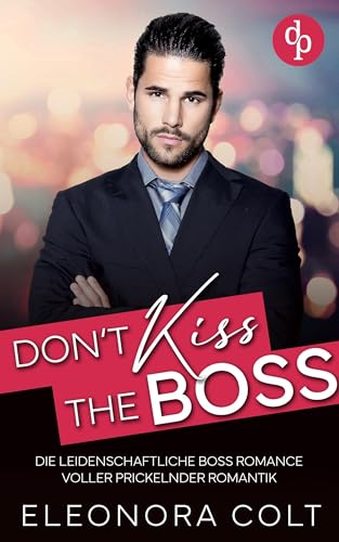 Don't kiss the Boss: Die leidenschaftliche Boss Romance voller prickelnder Romantik