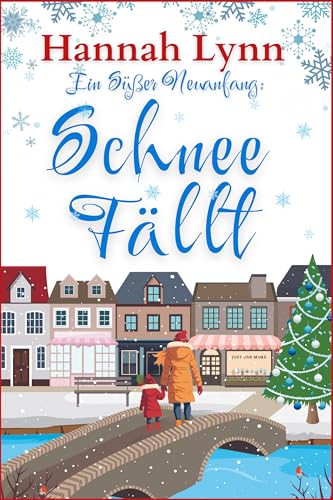Ein Süßer Neuanfang: Schnee Fällt: Das BRANDNEUE Buch in Hannah Lynns zuckersüßer Romance-Reihe (Eine süße Neuanfangsserie 7)