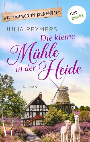 Die kleine Mühle in der Heide: Roman | Willkommen in Bienenbeek, Band 3 – Eine kleine Dorfgemeinschaft mitten im Hochzeitstrubel