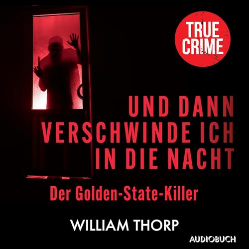 Und dann verschwinde ich in die Nacht: Der Golden-State-Killer