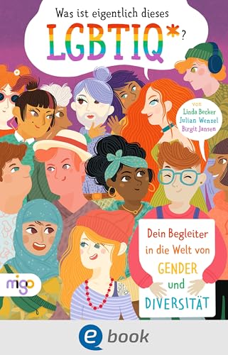 Was ist eigentlich dieses LGBTIQ*?: Dein Begleiter in die Welt von Gender und Diversität