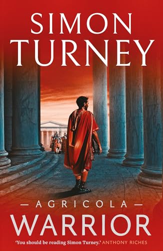 Agricola: Warrior: In Nero's Rome, ambition is a dangerous thing... A powerful Roman adventure novel by Simon Turney