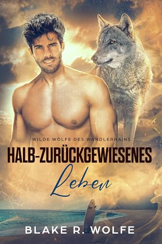 Halb-zurückgewiesenes Leben: Kleinstadtromantik mit schwulen Werwölfen (Wilde Wölfe des Wandlerhains 3)