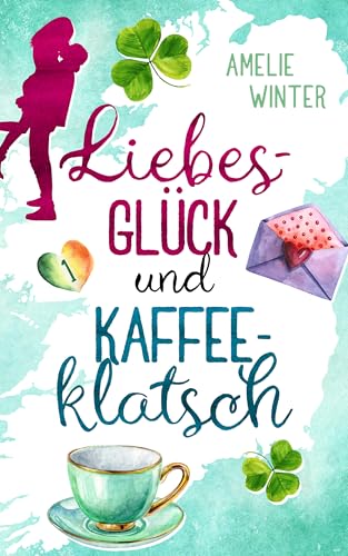 Liebesglück und Kaffeeklatsch: Romantische Komödie (Liebesglück in Irland 1)
