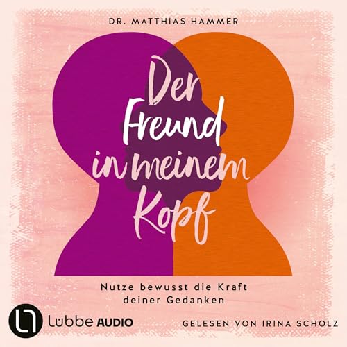 Der Freund in meinem Kopf - Nutze bewusst die Kraft deiner Gedanken