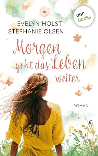 Morgen geht das Leben weiter: Roman | Die Glückssucherinnen 2