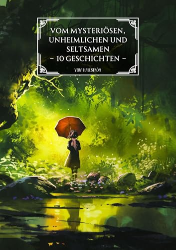 Vom Mysteriösen, Unheimlichen und Seltsamen: 10 Geschichten