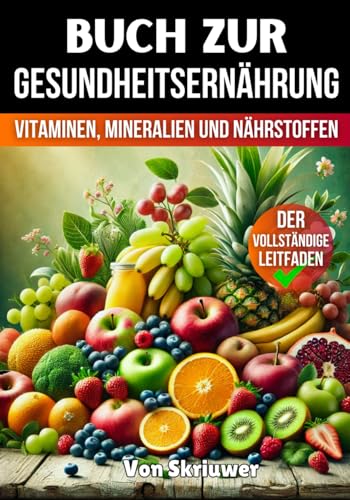 Buch zur Gesundheitsernährung: Der vollständige Leitfaden zu Vitaminen, Mineralien und Nährstoffen