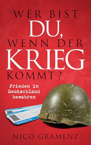 Wer bist du, wenn der Krieg kommt? – Frieden in Deutschland bewahren: Wie wir ein gesellschaftliches Bewusstsein für Bedrohungen entwickeln und uns effektiv vor Konflikten schützen