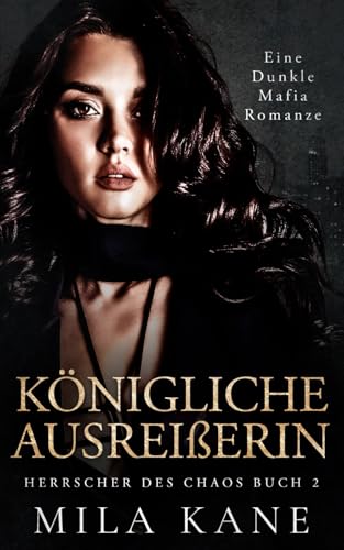 Königliche Ausreißerin: Eine dunkle Mafia Romanze (Herrscher des Chaos, Band 2)