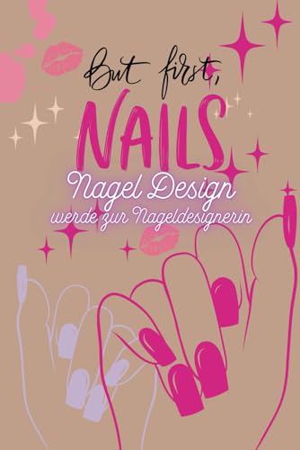 But First, Nails: Dein persönliches Nagelstudio – Werde zur Nageldesignerin, das Malbuch für kreative Mädchen.