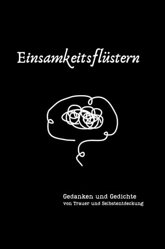 Einsamkeitsflüstern: Gedichtband Modern und Gedanken von Trauer und Selbstentdeckung