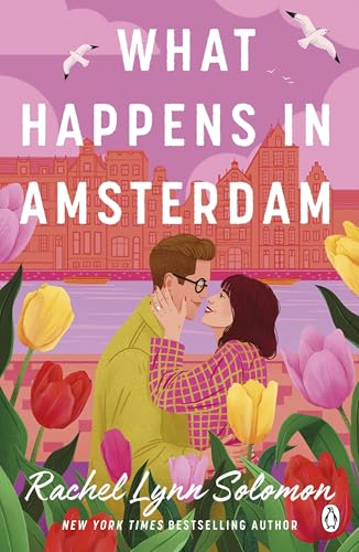 What Happens in Amsterdam: A steamy fake relationship romcom from the bestselling author of The Ex Talk
