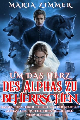 Um das Herz des Alphas zu beherrschen: Das Schicksal einer Seherin, von der Braut zu Alphas Luna inmitten eines nördlichen Werwolfrudels (das Wolfsflüstern 6)