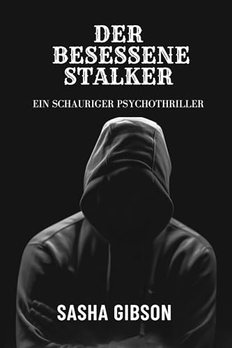 Der besessene Stalker: Ein schauriger Psychothriller