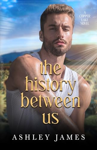 The History Between Us: A Dad's Best Friend Small Town Romance Alternate Cover (Copper Lake Series Alternate Covers, Band 4)
