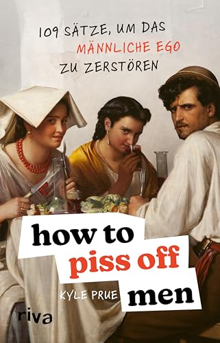 How To Piss Off Men: 109 Sätze, um das männliche Ego zu zerstören | Ein Muss für alle Frauen | Das perfekte Geschenk | Sprüche, die jeden Mann aus der Fassung bringen