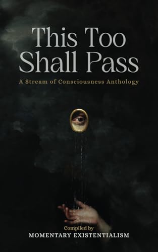 This Too Shall Pass: A Stream of Consciousness Anthology