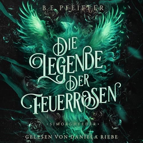 Simorghfeder: Die Legende der Feuerrosen, Buch 3